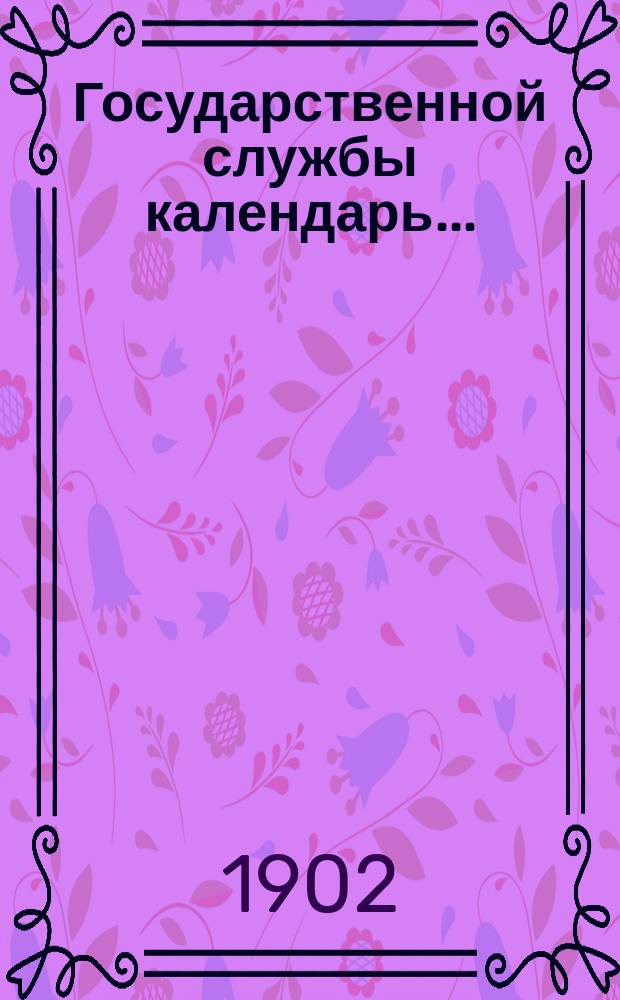 Государственной службы календарь... : Карман. справ. и запис. книжка для чиновников и лиц, имеющих какое-либо отношение к гос. службе, почет., обществ. или благотвор. деятельности..