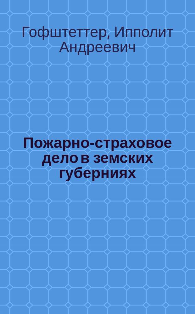 Пожарно-страховое дело в земских губерниях (Новгородской, Казанской, Вятской, Пермской и Нижегородской), история его развития и современная постановка