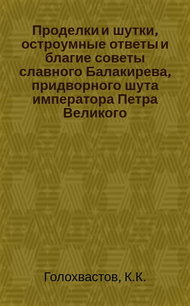Проделки и шутки, остроумные ответы и благие советы славного Балакирева, придворного шута императора Петра Великого