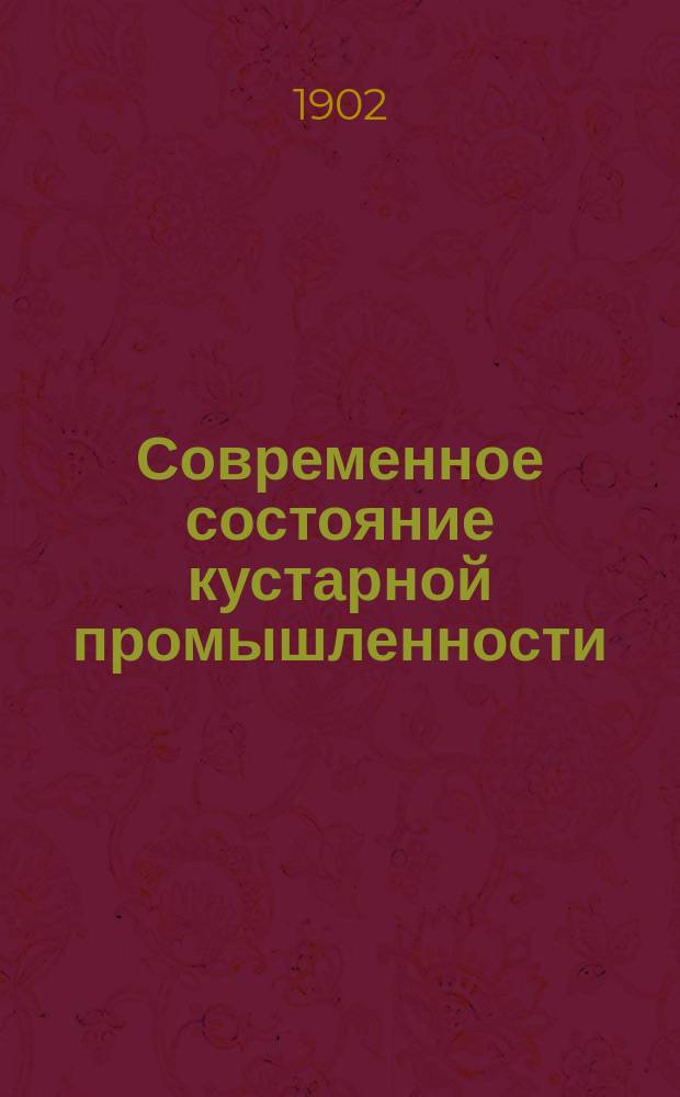 Современное состояние кустарной промышленности : (По данным кустар.-пром. выст. 1902 г.). Ст. 1-[3. [Ст. 3]. (Окончание)