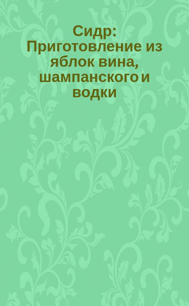 ...Сидр : Приготовление из яблок вина, шампанского и водки
