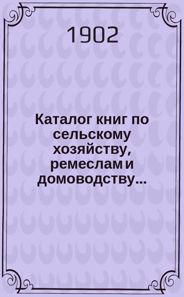 Каталог книг по сельскому хозяйству, ремеслам и домоводству...