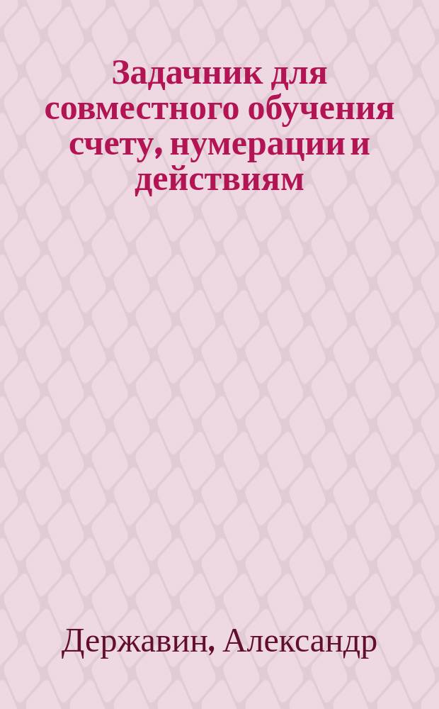 Задачник для совместного обучения счету, нумерации и действиям : Числ. примеры с конспектом задач на числа до 10,000
