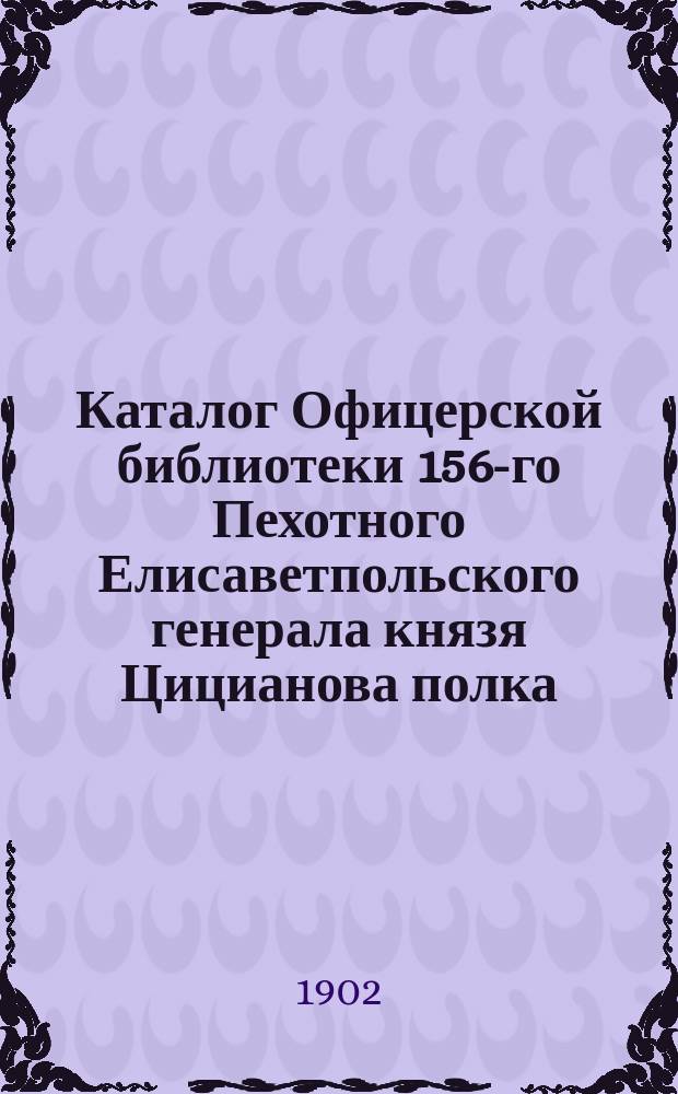 Каталог Офицерской библиотеки 156-го Пехотного Елисаветпольского генерала князя Цицианова полка