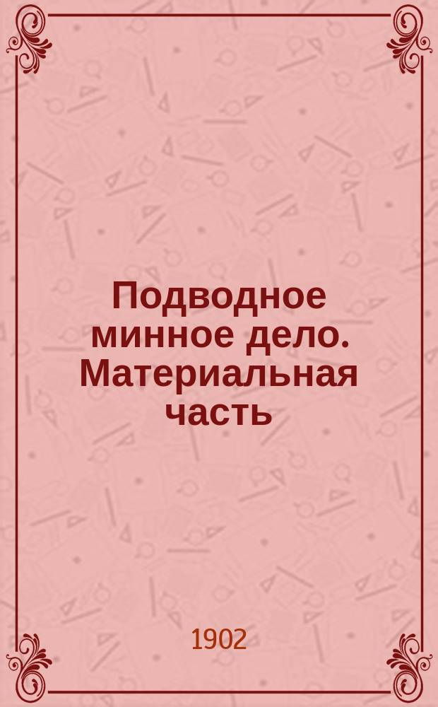 Подводное минное дело. Материальная часть : Курс Офицер. класса Воен. электротехн. школы