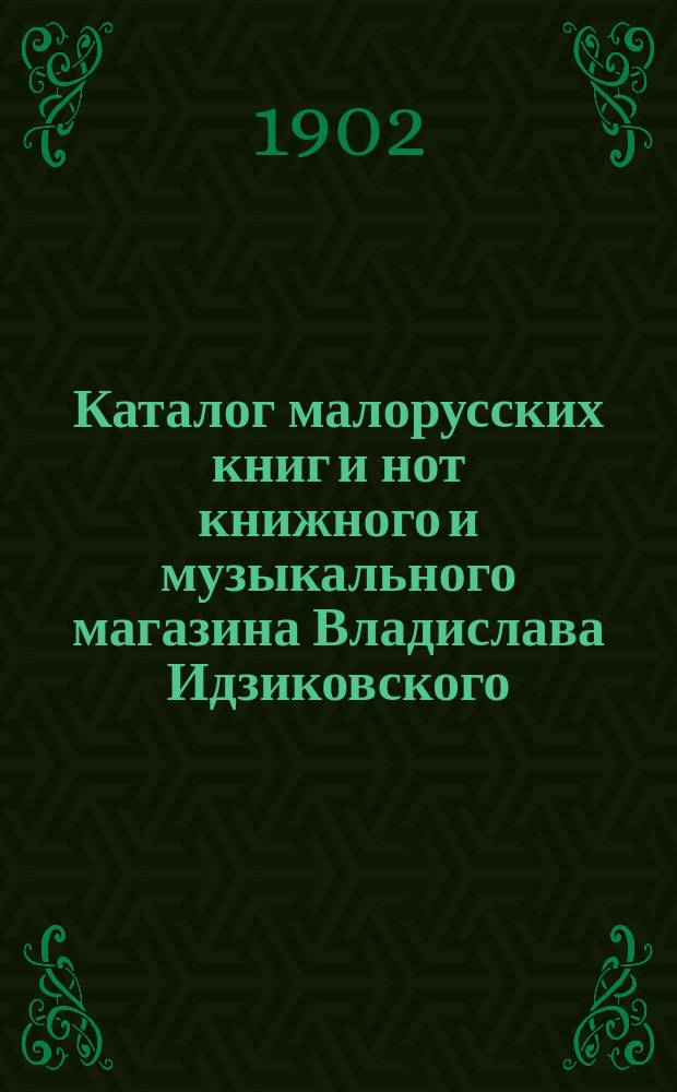 Каталог малорусских книг и нот книжного и музыкального магазина Владислава Идзиковского
