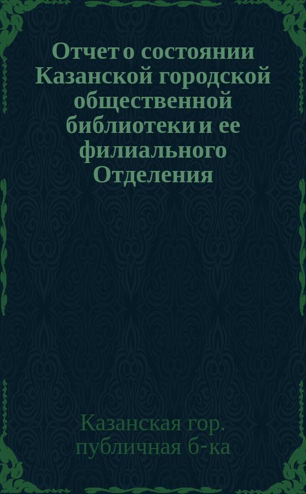 Отчет о состоянии Казанской городской общественной библиотеки и ее филиального Отделения...