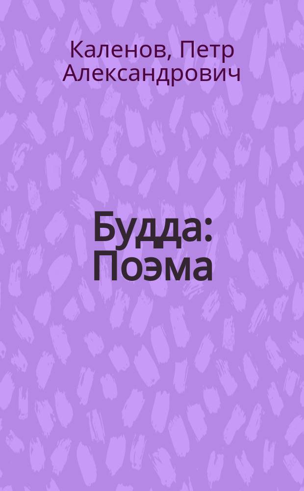 Будда: Поэма; Философские статьи: С портр. и биогр. / П.А. Каленов; Рефераты, читанные в Психологическом обществе