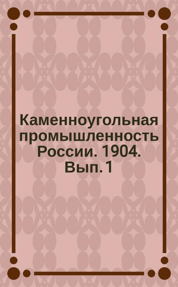 Каменноугольная промышленность России. 1904. Вып. 1