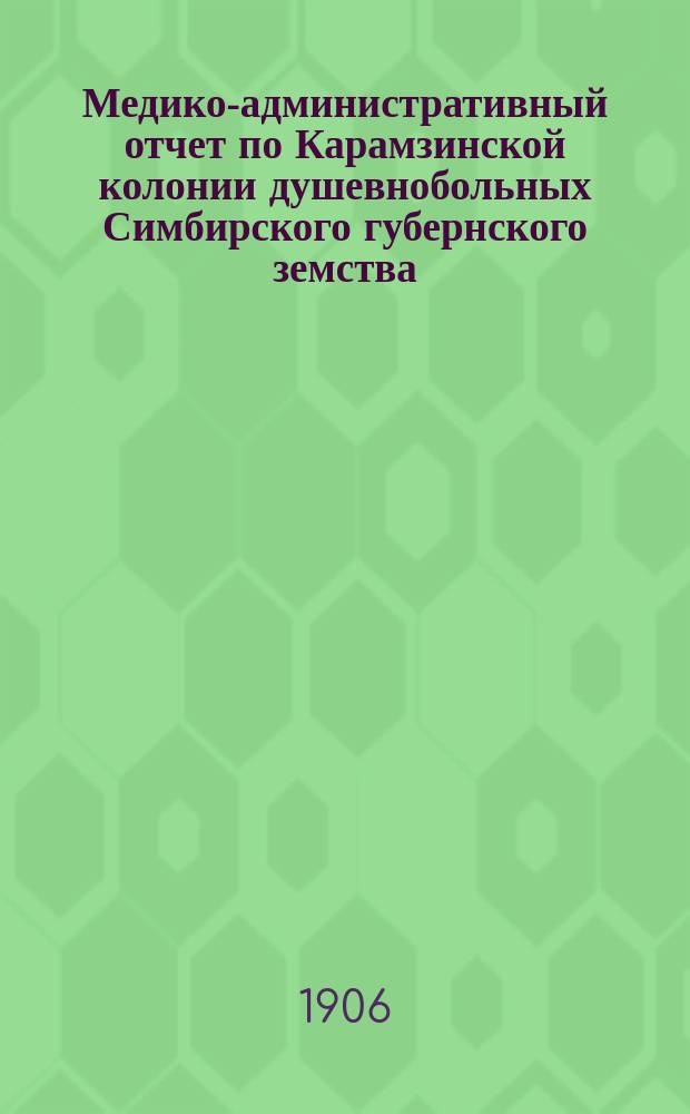Медико-административный отчет по Карамзинской колонии душевнобольных Симбирского губернского земства... за 1905 год