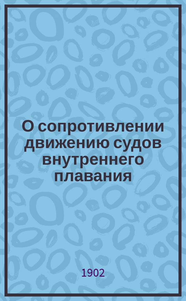О сопротивлении движению судов внутреннего плавания : Ч. 1-. Ч. 1 : Сопротивление в безграничной воде