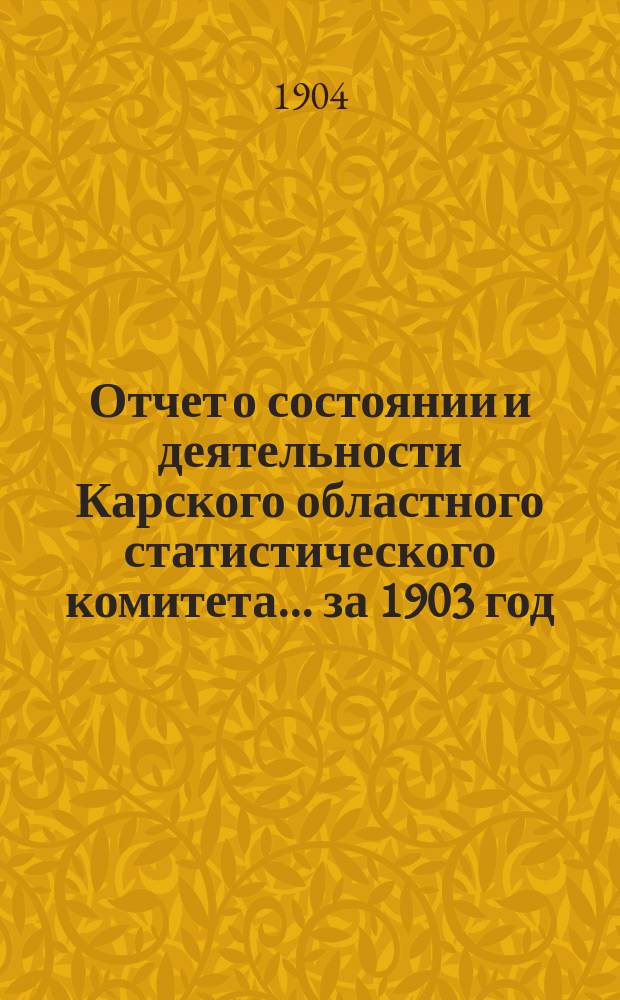 Отчет о состоянии и деятельности Карского областного статистического комитета... за 1903 год