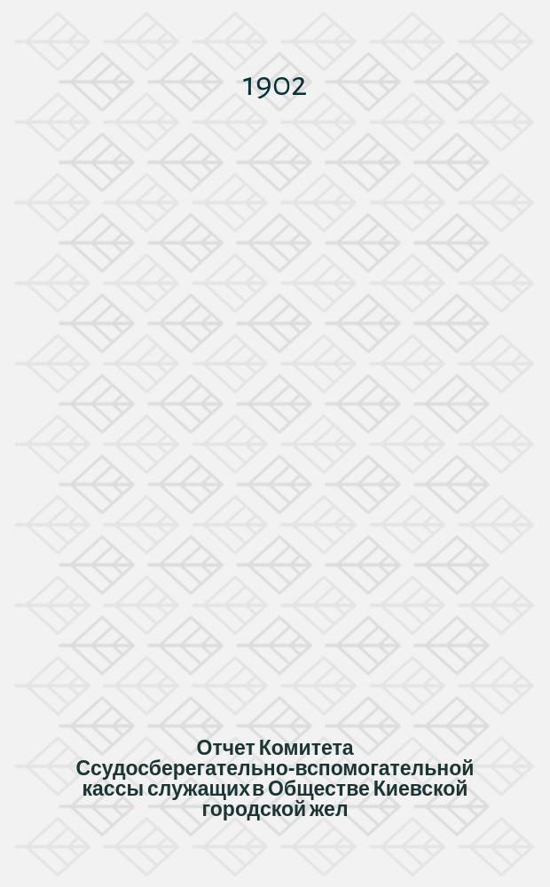 Отчет Комитета Ссудосберегательно-вспомогательной кассы служащих в Обществе Киевской городской жел. дороги... ... за 1913 г.