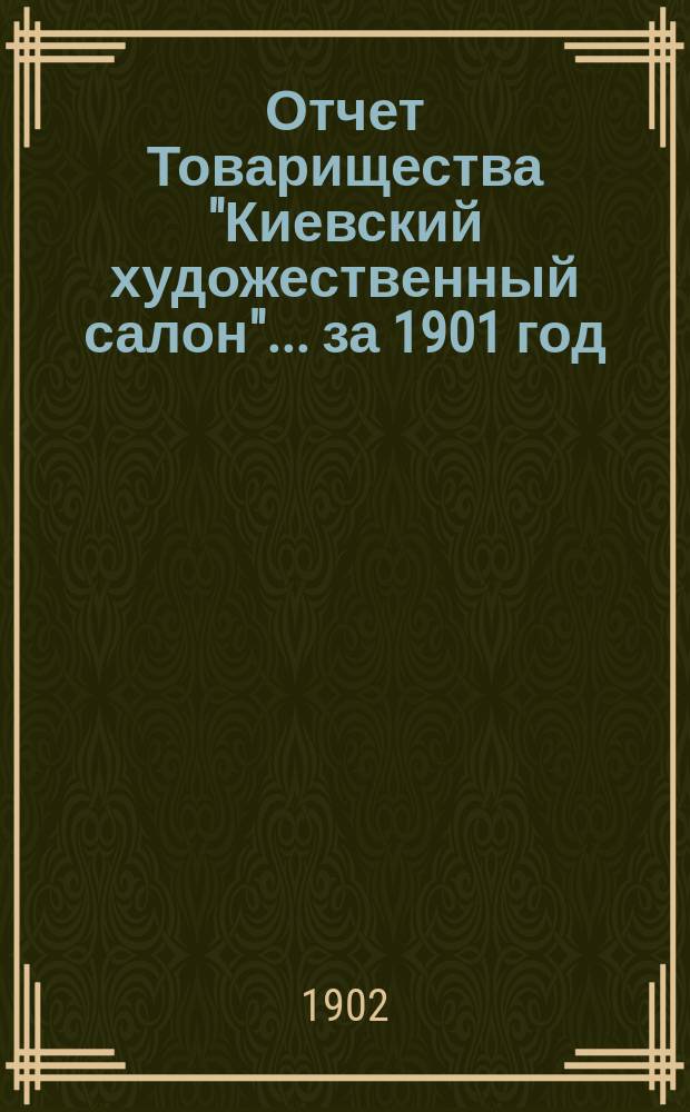 Отчет Товарищества "Киевский художественный салон"... ... за 1901 год