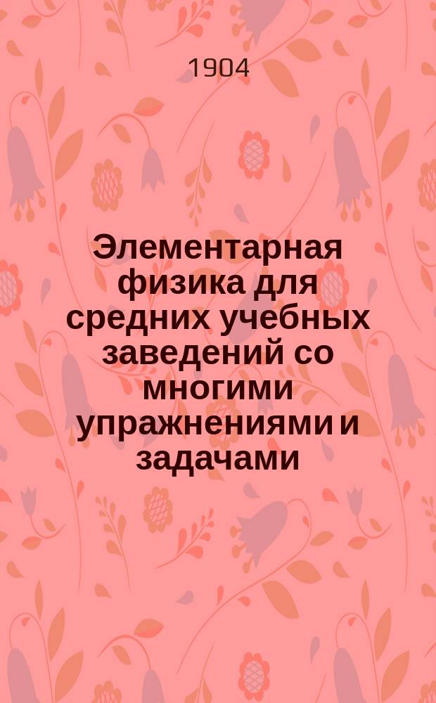 Элементарная физика для средних учебных заведений со многими упражнениями и задачами : В 2 вып