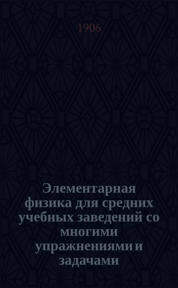Элементарная физика для средних учебных заведений со многими упражнениями и задачами : В 2 вып