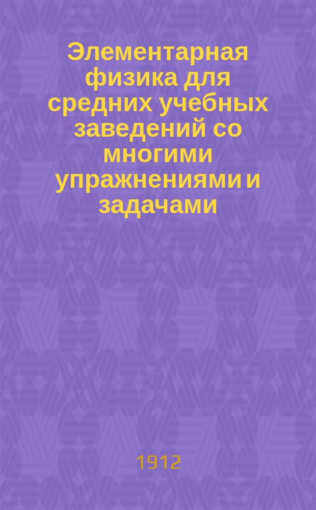 Элементарная физика для средних учебных заведений со многими упражнениями и задачами : В 2 вып