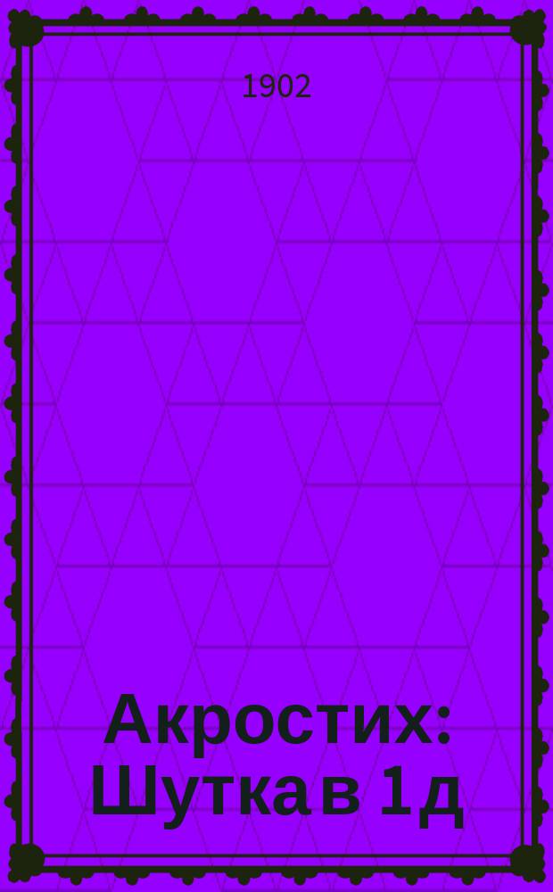 Акростих : Шутка в 1 д