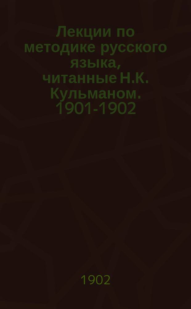 Лекции по методике русского языка, читанные Н.К. Кульманом. 1901-1902 : 2 курс