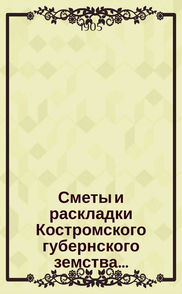Сметы и раскладки Костромского губернского земства.. : Проект. на 1906 год