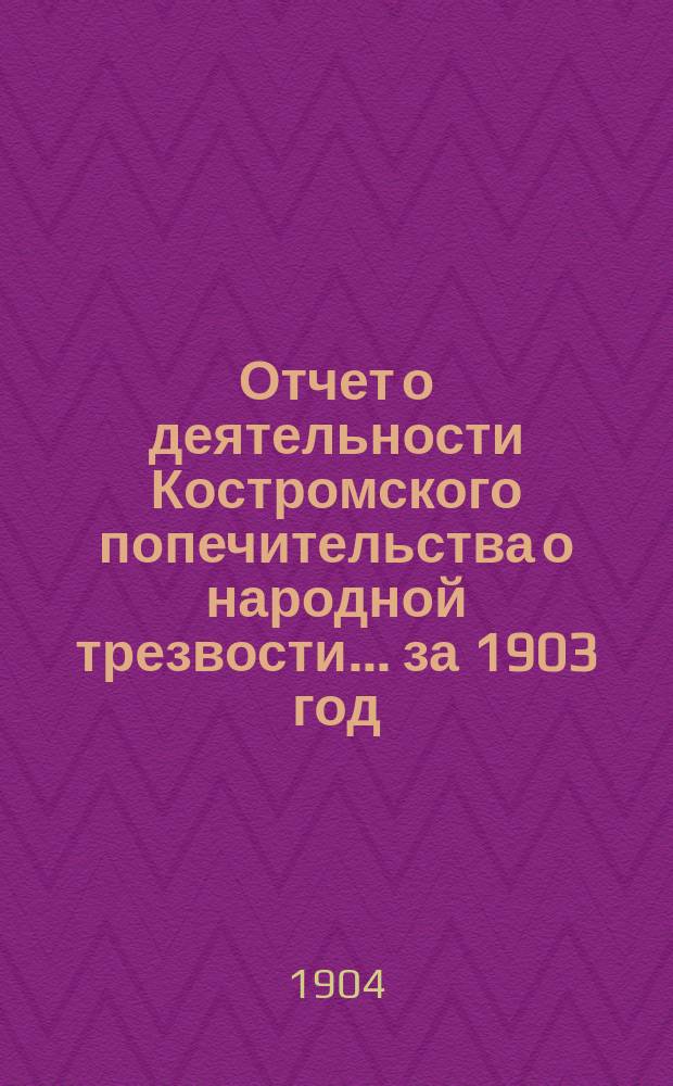 Отчет о деятельности Костромского попечительства о народной трезвости... за 1903 год