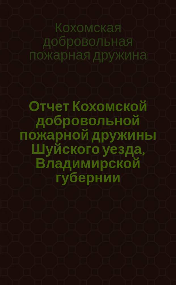 Отчет Кохомской добровольной пожарной дружины Шуйского уезда, Владимирской губернии...