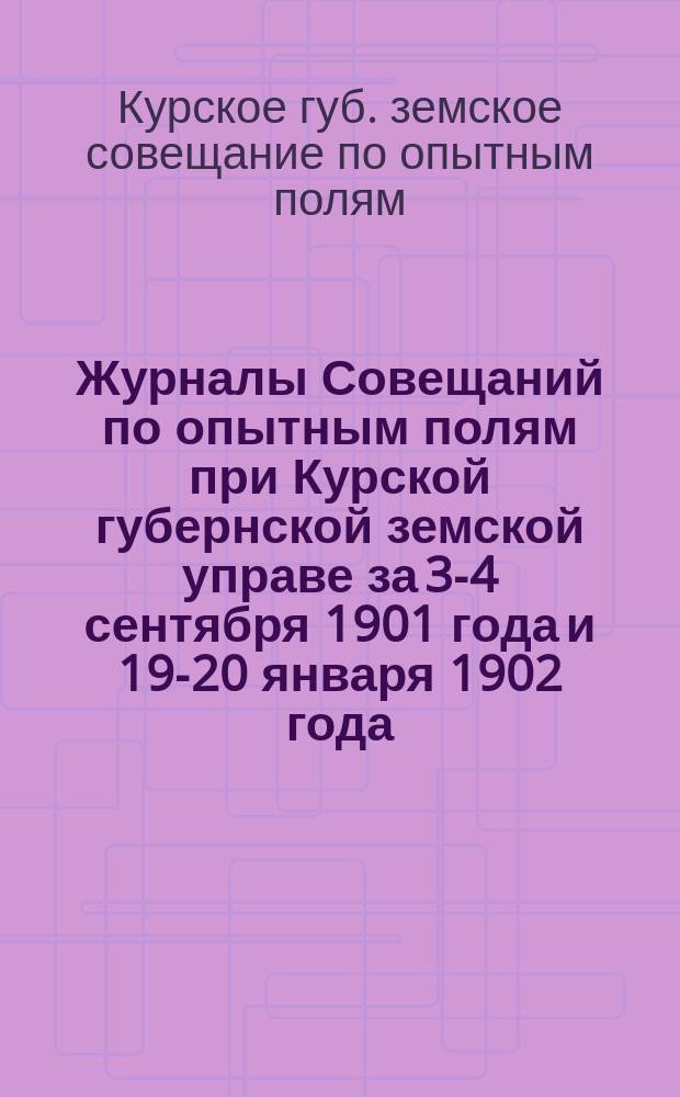 Журналы Совещаний по опытным полям при Курской губернской земской управе за 3-4 сентября 1901 года и 19-20 января 1902 года