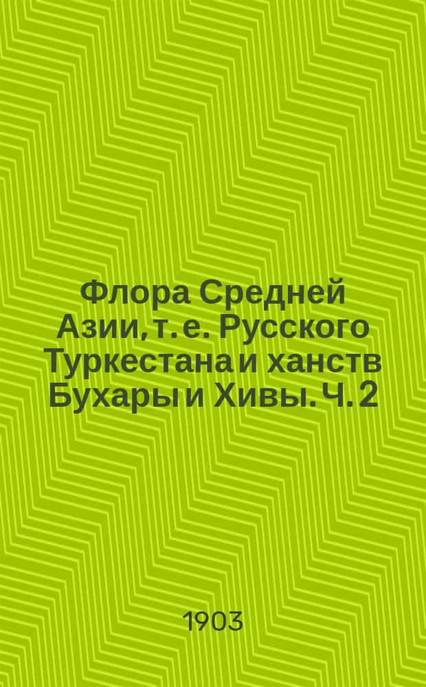 Флора Средней Азии, т. е. Русского Туркестана и ханств Бухары и Хивы. Ч. 2 : История ботанического исследования Средней Азии