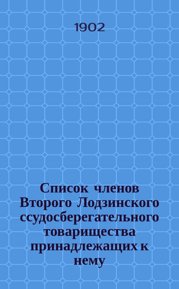 Список членов Второго Лодзинского ссудосберегательного товарищества принадлежащих к нему... ... из дня 15(28) февраля 1902 г.
