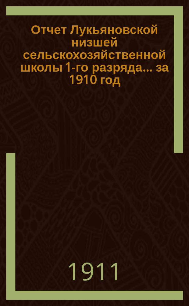 Отчет Лукьяновской низшей сельскохозяйственной школы 1-го разряда... за 1910 год