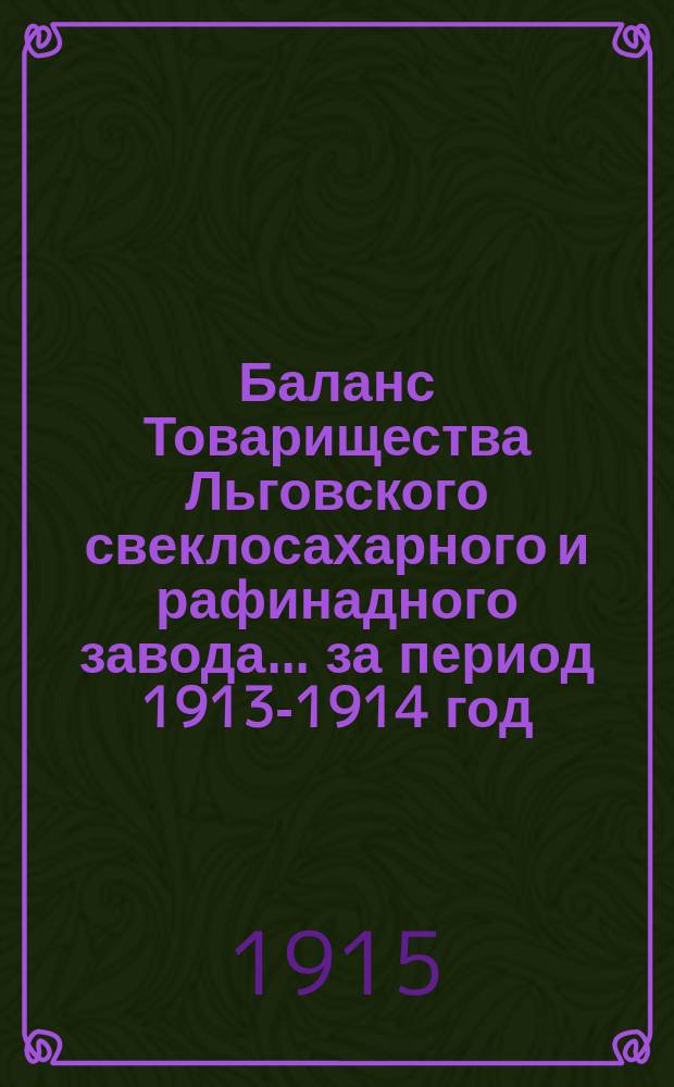 Баланс Товарищества Льговского свеклосахарного и рафинадного завода... ... за период 1913-1914 год