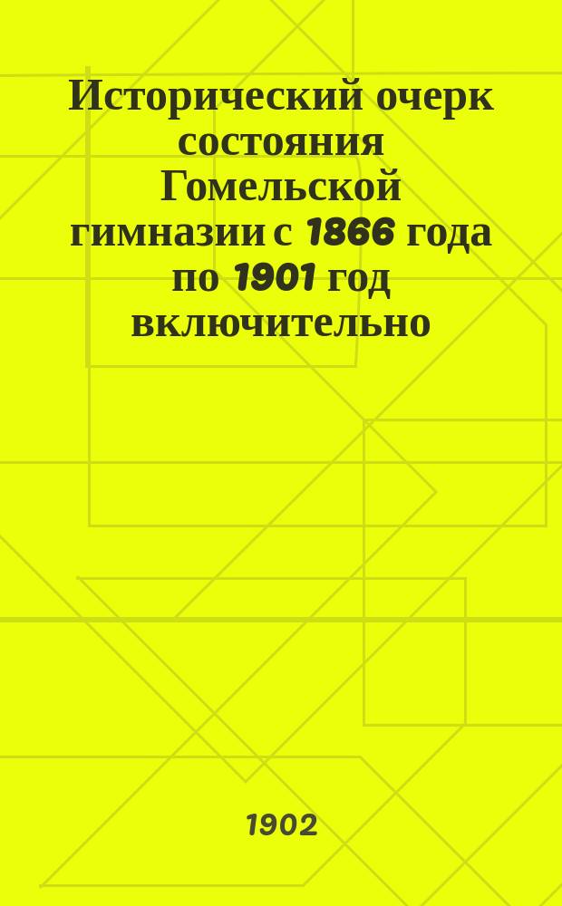 Исторический очерк состояния Гомельской гимназии с 1866 года по 1901 год включительно