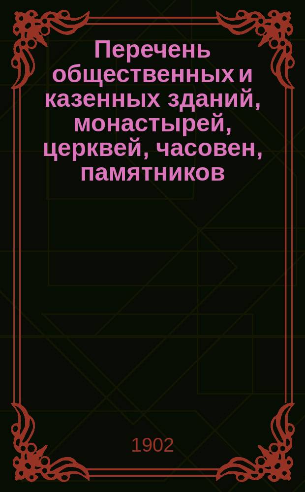 ... Перечень общественных и казенных зданий, монастырей, церквей, часовен, памятников, садов, скверов, театров, площадей и проч. в г. Киеве