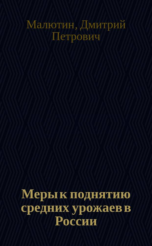 Меры к поднятию средних урожаев в России : Записка т. с. Д.П. Малютина. 1-2