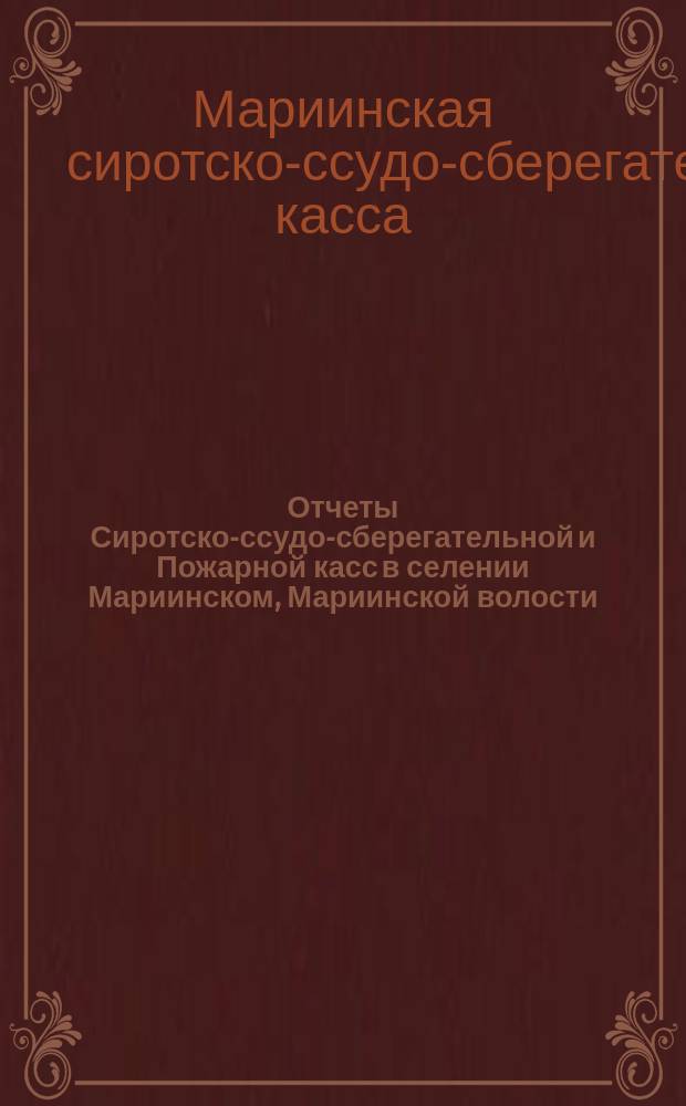 Отчеты Сиротско-ссудо-сберегательной и Пожарной касс в селении Мариинском, Мариинской волости, Одесского уезда, Херсон. губ. ...
