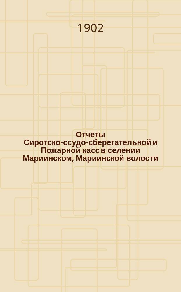 Отчеты Сиротско-ссудо-сберегательной и Пожарной касс в селении Мариинском, Мариинской волости, Одесского уезда, Херсон. губ. ... ... за 1902 г.
