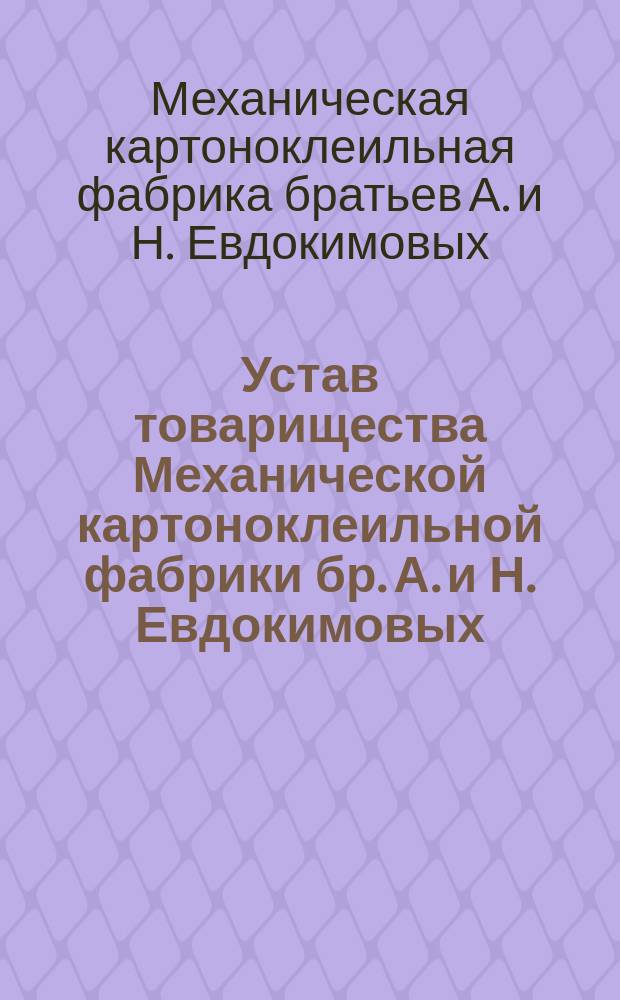 Устав товарищества Механической картоноклеильной фабрики бр. А. и Н. Евдокимовых
