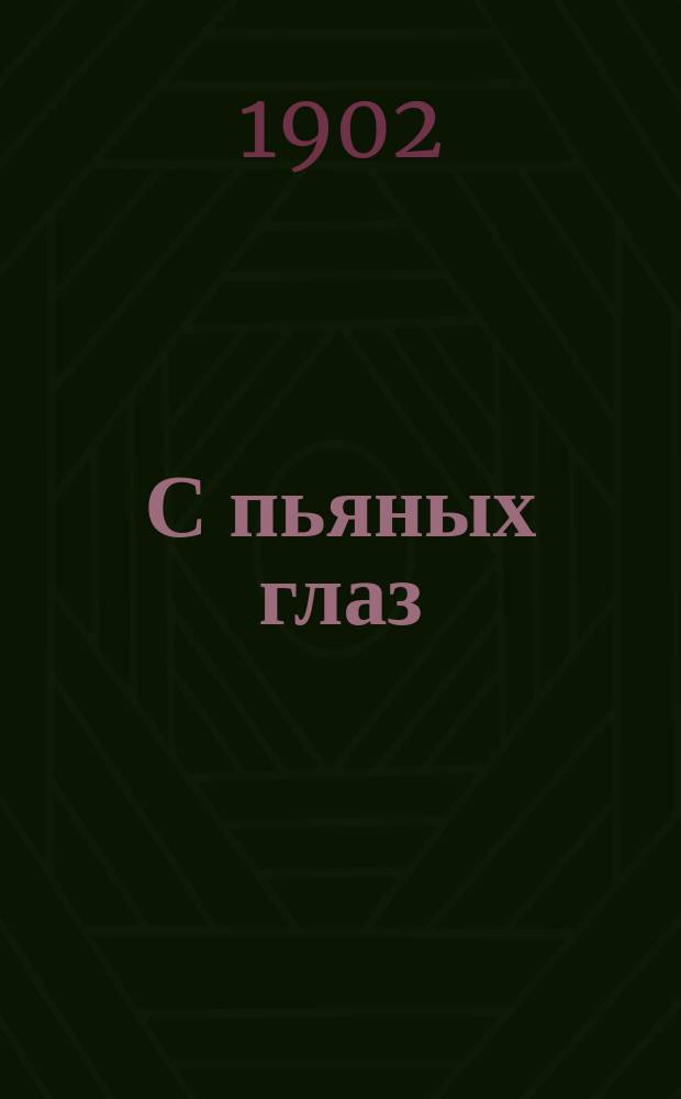 С пьяных глаз : (Недавняя быль)