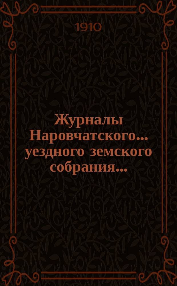 Журналы Наровчатского... уездного земского собрания.. : Сметы доходов и расходов, краткая раскладка и объясн. записка [с прил.]. очередной сессии 1909 года