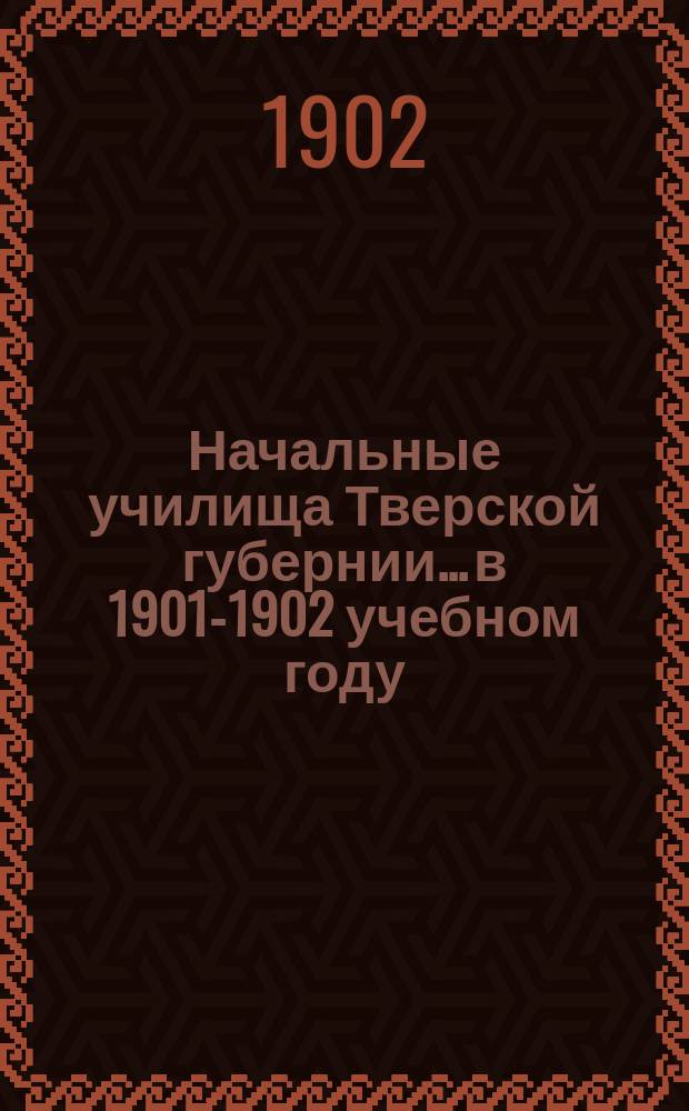 Начальные училища Тверской губернии... в 1901-1902 учебном году