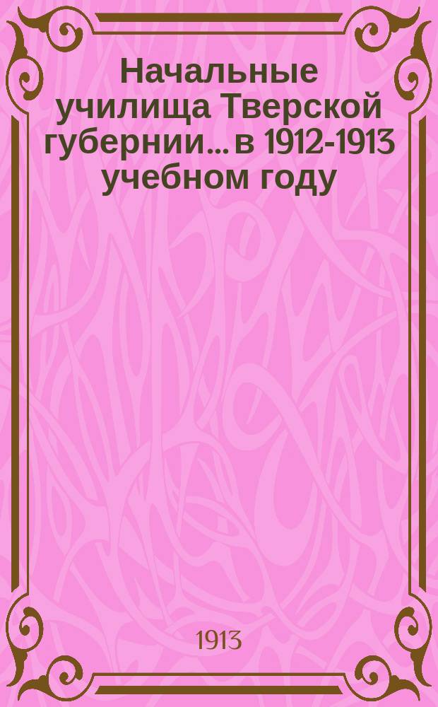 Начальные училища Тверской губернии... в 1912-1913 учебном году