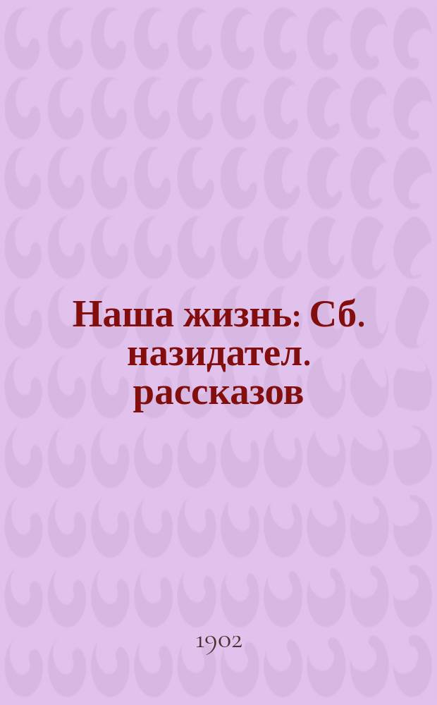 Наша жизнь : Сб. назидател. рассказов