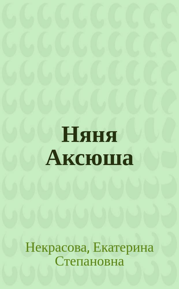 Няня Аксюша : Быль