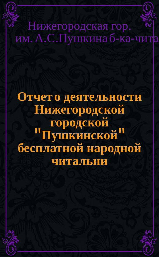 Отчет о деятельности Нижегородской городской "Пушкинской" бесплатной народной читальни...