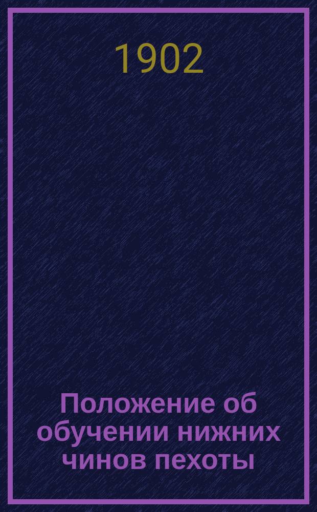 Положение об обучении нижних чинов пехоты : Проект : Выс. утв. 29 дек. 1901 г