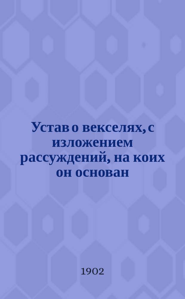 Устав о векселях, с изложением рассуждений, на коих он основан