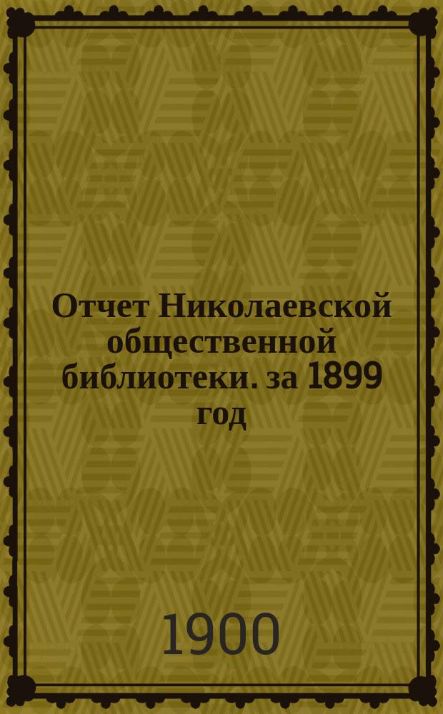 Отчет Николаевской общественной библиотеки. за 1899 год