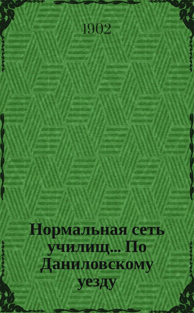 Нормальная сеть училищ... По Даниловскому уезду