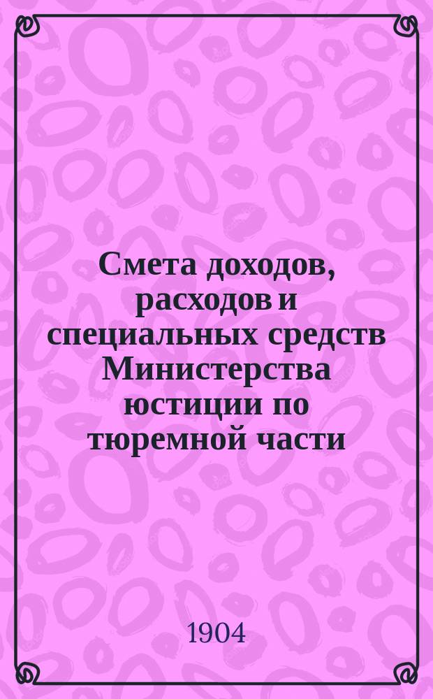 Смета доходов, расходов и специальных средств Министерства юстиции по тюремной части ... на 1905 год. Дополнительная смета ... : Дополнительная смета ...