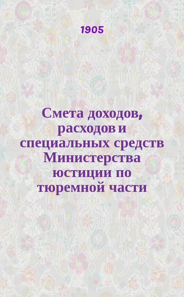 Смета доходов, расходов и специальных средств Министерства юстиции по тюремной части ... на 1906 год